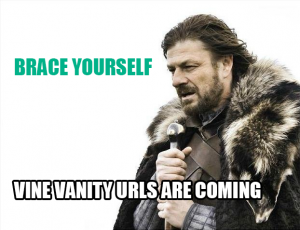 Brace Yourself Vine Vanity URLs are coming!